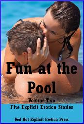 Icon image Fun at the Pool: Volume Two: Five Explicit Erotica Stories