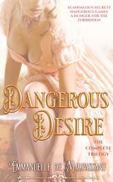 Icon image Dangerous Desire: The complete darkly sensuous historical romance trilogy