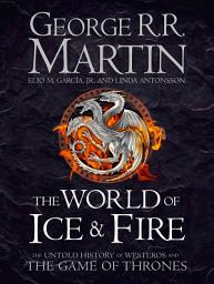 Icon image The World of Ice and Fire: The Untold History of Westeros and the Game of Thrones