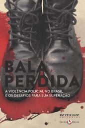 Icon image Bala perdida: A violência policial no Brasil e os desafios para sua superação