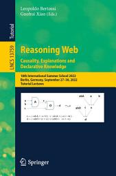 Icon image Reasoning Web. Causality, Explanations and Declarative Knowledge: 18th International Summer School 2022, Berlin, Germany, September 27–30, 2022, Tutorial Lectures