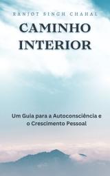 Icon image Caminho Interior: Um Guia para a Autoconsciência e o Crescimento Pessoal