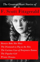 Icon image The Greatest Short Stories of F. Scott Fitzgerald: Bernice Bobs Her Hair + The Diamond as Big as the Ritz + The Curious Case of Benjamin Button + The Popular Girl + Winter Dreams