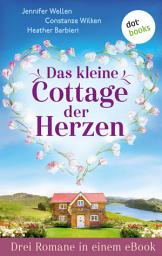 Icon image Das kleine Cottage der Herzen: Drei Romane in einem eBook: »Das Veilchencottage am Meer«, »Ein Cottage in Wales« und »Das Inselcottage am Meer«