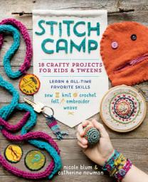 Icon image Stitch Camp: 18 Crafty Projects for Kids & Tweens – Learn 6 All-Time Favorite Skills: Sew, Knit, Crochet, Felt, Embroider & Weave