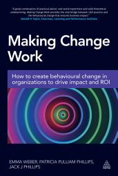 Icon image Making Change Work: How to Create Behavioural Change in Organizations to Drive Impact and ROI