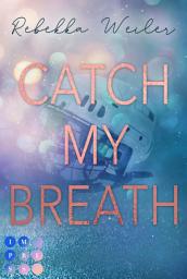 Icon image Catch My Breath (»Catch Me«-Reihe 2): Sports Romance über verbotene Gefühle der Kapitänin der Eishockeymannschaft kurz vor der Meisterschaft