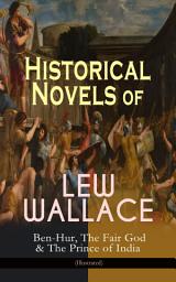 Icon image Historical Novels of Lew Wallace: Ben-Hur, The Fair God & The Prince of India (Illustrated): A Tale of the Christ, The Last of the 'Tzins – Story of Aztecs and Conquistadors & The Fall of Constantinople