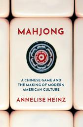 Icon image Mahjong: A Chinese Game and the Making of Modern American Culture