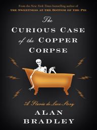 Icon image The Curious Case of the Copper Corpse: A Flavia de Luce Story