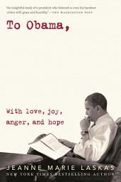 Icon image To Obama: With Love, Joy, Anger, and Hope