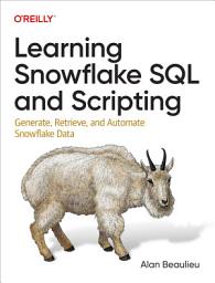 Icon image Learning Snowflake SQL and Scripting: Generate, Retrieve, and Automate Snowflake Data