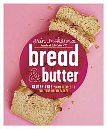 Icon image Bread & Butter: Gluten-Free Vegan Recipes to Fill Your Bread Basket: A Baking Book