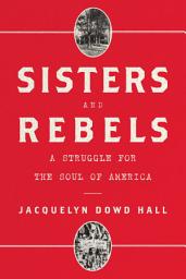 Icon image Sisters and Rebels: A Struggle for the Soul of America