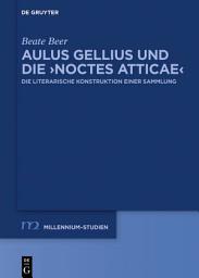 Icon image Aulus Gellius und die ›Noctes Atticae‹: Die literarische Konstruktion einer Sammlung