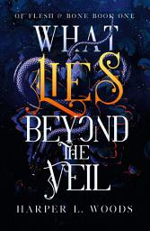 Icon image What Lies Beyond the Veil: your next fantasy romance obsession! (Of Flesh and Bone)