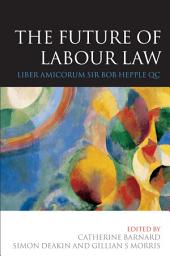 Icon image The Future of Labour Law: Liber Amicorum Sir Bob Hepple QC