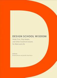 Icon image Design School Wisdom: Make First, Stay Awake, and Other Essential Lessons for Work and Life