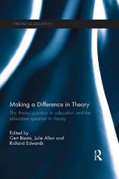 Icon image Making a Difference in Theory: The theory question in education and the education question in theory