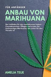 Icon image ANBAU VON MARIHUANA FÜR ANFÄNGER: Der Leitfaden für den unerfahrenen Indoor-Cannabiszüchter. Pflegen und ernten Sie hochwertiges Marihuana, das sicher für den Verzehr ist