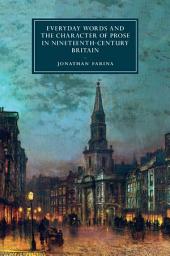 Icon image Everyday Words and the Character of Prose in Nineteenth-Century Britain