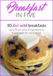 Icon image Keto Diet - Breakfast in Five: 30 Low Carb Breakfasts: Up to 5 net carbs, 5 ingredients & 5 easy steps for every recipe.