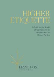 Icon image Higher Etiquette: A Guide to the World of Cannabis, from Dispensaries to Dinner Parties