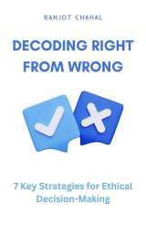 Icon image Decoding Right from Wrong: 7 Key Strategies for Ethical Decision-Making