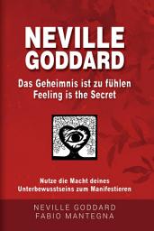 Icon image Neville Goddard - Das Geheimnis ist zu fühlen (Feeling is the Secret): Nutze die Macht deines Unterbewusstseins zum Manifestieren