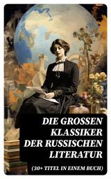 Icon image Die großen Klassiker der russischen Literatur (30+ Titel in einem Buch)