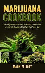 Icon image Marijuana Cookbook: A Complete Cannabis Cookbook To Prepare Irresistible Recipes That Will Get You High