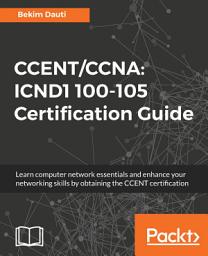 Icon image CCENT/CCNA: ICND1 100-105 Certification Guide: Learn computer network essentials and enhance your networking skills by obtaining the CCENT certification