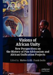 Icon image Visions of African Unity: New Perspectives on the History of Pan-Africanism and African Unification Projects