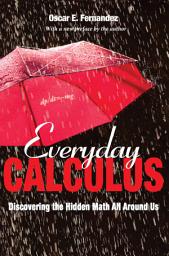 Icon image Everyday Calculus: Discovering the Hidden Math All around Us