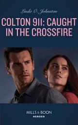 Icon image Colton 911: Caught In The Crossfire (Colton 911, Book 5) (Mills & Boon Heroes)