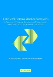 Icon image Reconstructing Macroeconomics: A Perspective from Statistical Physics and Combinatorial Stochastic Processes