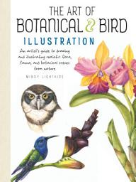 Icon image The Art of Botanical & Bird Illustration: An artist's guide to drawing and illustrating realistic flora, fauna, and botanical scenes from nature