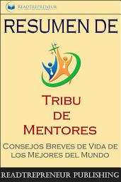 Icon image Resumen de ”tribu de mentores”: Consejos breves de vida de los mejores del mundo