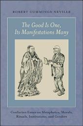 Icon image The Good Is One, Its Manifestations Many: Confucian Essays on Metaphysics, Morals, Rituals, Institutions, and Genders