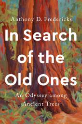 Icon image In Search of the Old Ones: An Odyssey among Ancient Trees