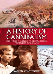 Icon image A History of Cannibalism: From ancient cultures to survival stories and modern psychopaths