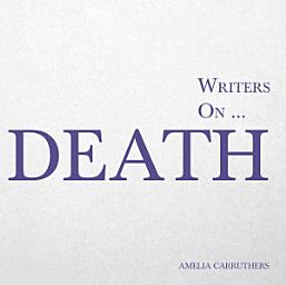 Icon image Writers on... Death: A Book of Quotes, Poems and Literary Reflections