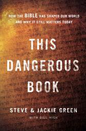 Icon image This Dangerous Book: How the Bible Has Shaped Our World and Why It Still Matters Today