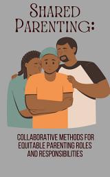 Icon image Shared Parenting: Collaborative Methods for Equitable Parenting Roles and Responsibilities