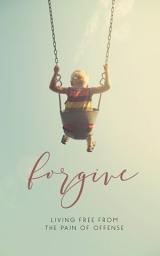 Icon image Forgive: Living Free from the Pain of Offense