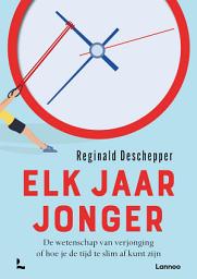 Icon image Elk jaar jonger: De wetenschap van verjonging of hoe je de tijd te slim af kunt zijn