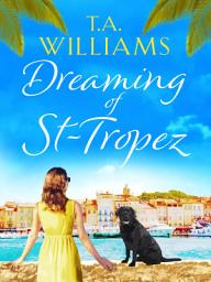 Icon image Dreaming of St-Tropez: A heart-warming, feel-good holiday romance set on the Riviera