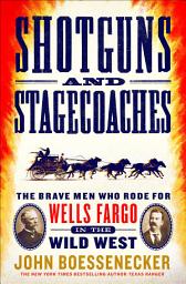 Icon image Shotguns and Stagecoaches: The Brave Men Who Rode for Wells Fargo in the Wild West