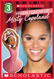 Icon image When I Grow Up: Misty Copeland (Scholastic Reader, Level 3)