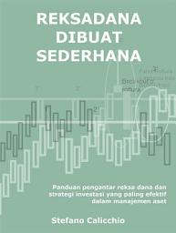 Icon image Reksadana dibuat sederhana: Panduan pengantar reksa dana dan strategi investasi yang paling efektif dalam manajemen aset